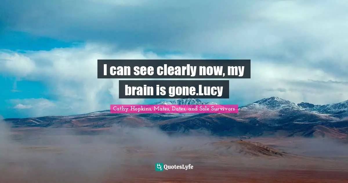 I can see clearly now, my brain is gone.Lucy