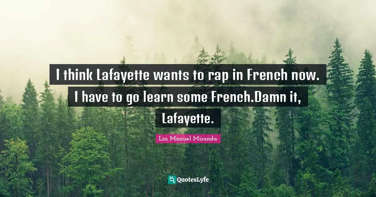I think Lafayette wants to rap in French now. I have to go learn some French.Damn it, Lafayette.