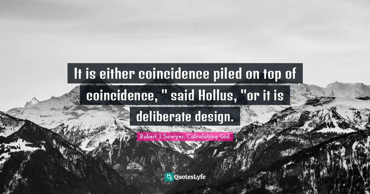 Religious Science Fiction Quotes: "It is either coincidence piled on top of coincidence, " said Hollus, "or it is deliberate design."