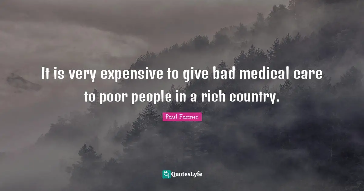 It is very expensive to give bad medical care to poor people in a rich country.