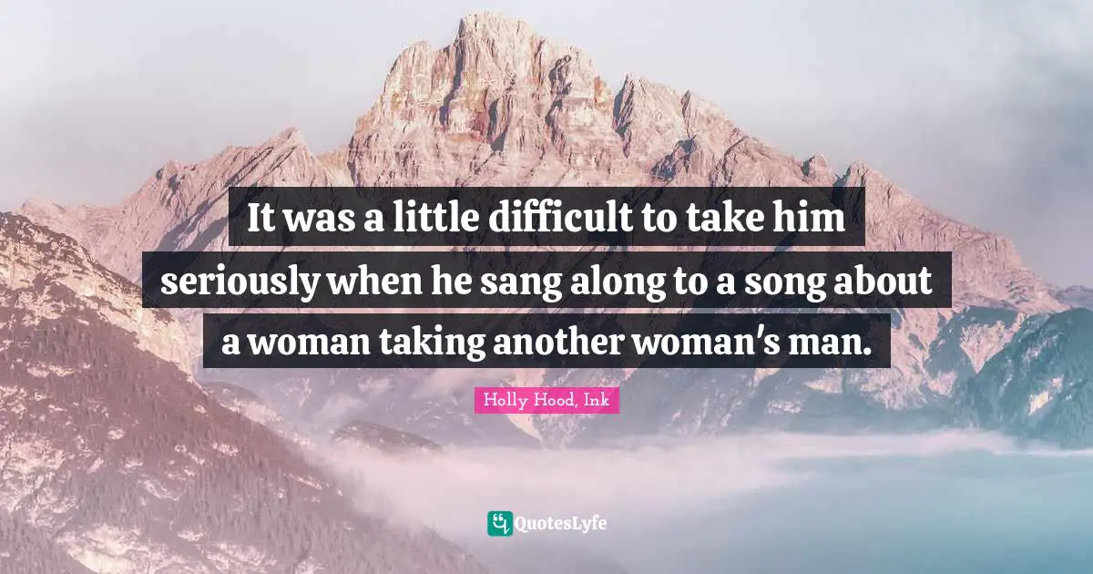 It was a little difficult to take him seriously when he sang along to a song about a woman taking another woman's man.
