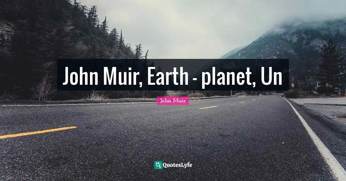 John Muir, Earth — planet, Un