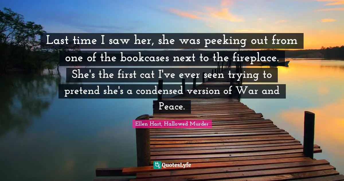 Last time I saw her, she was peeking out from one of the bookcases next to the fireplace. She's the first cat I've ever seen trying to pretend she's a condensed version of War and Peace.