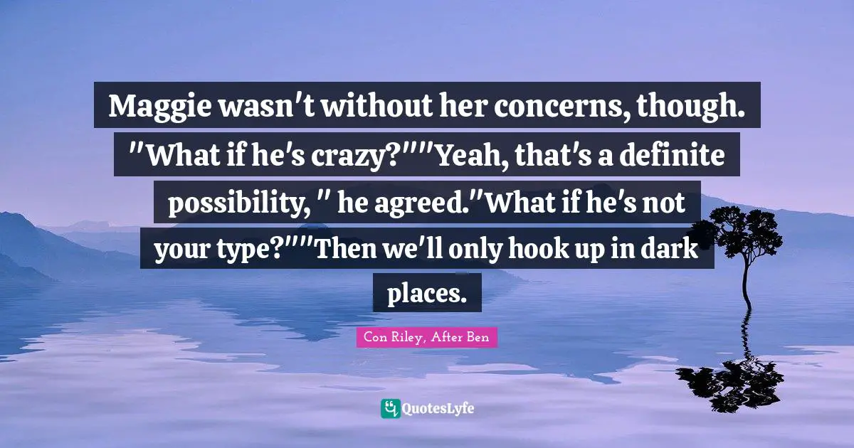 Maggie wasn't without her concerns, though. "What if he's crazy?""Yeah, that's a definite possibility, " he agreed."What if he's not your type?""Then we'll only hook up in dark places.