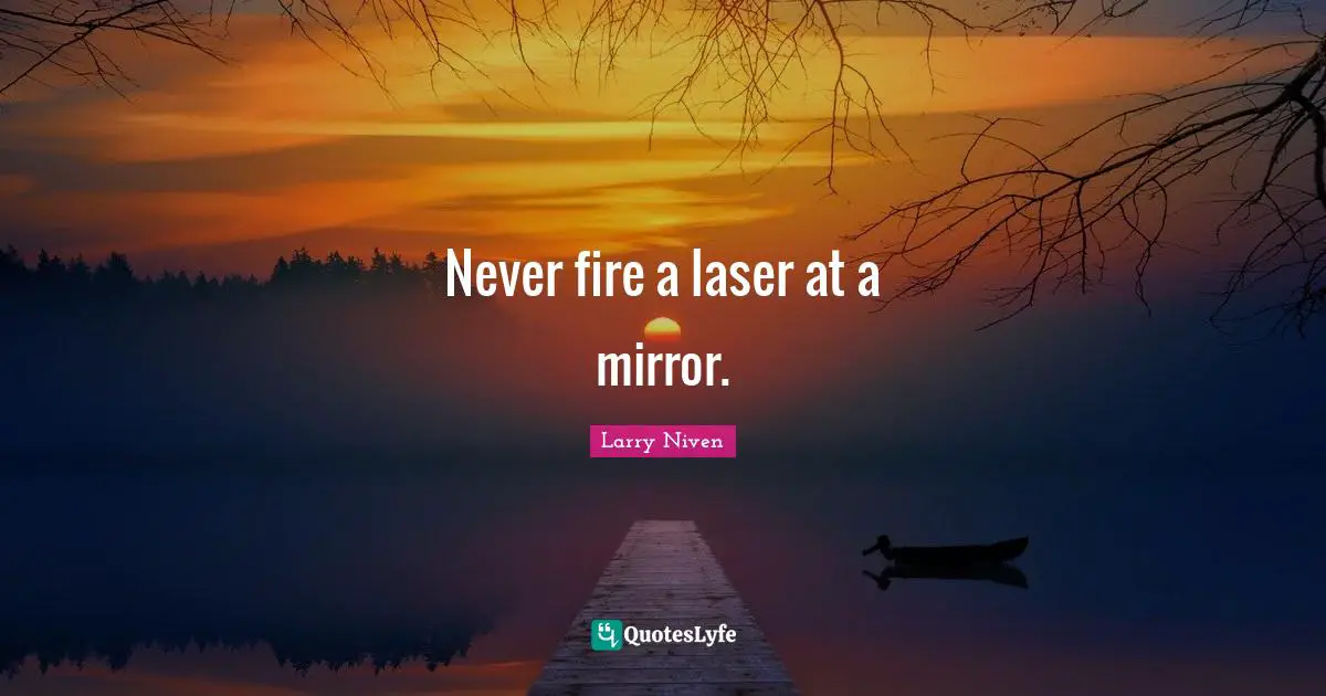 Never fire a laser at a mirror.