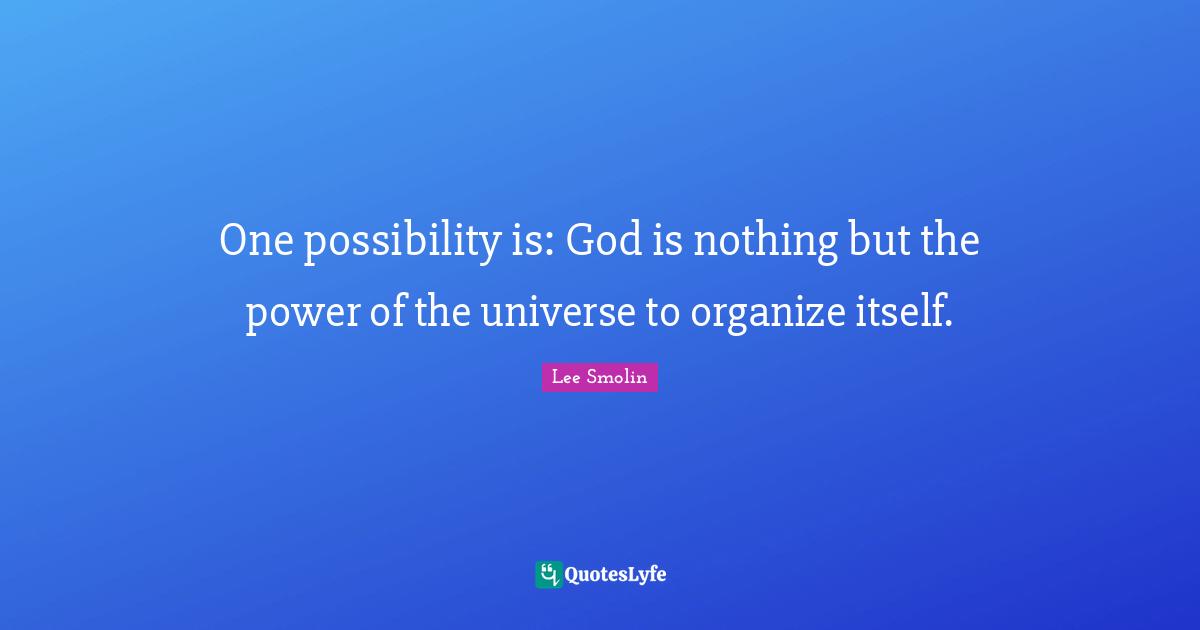 One possibility is: God is nothing but the power of the universe to organize itself.