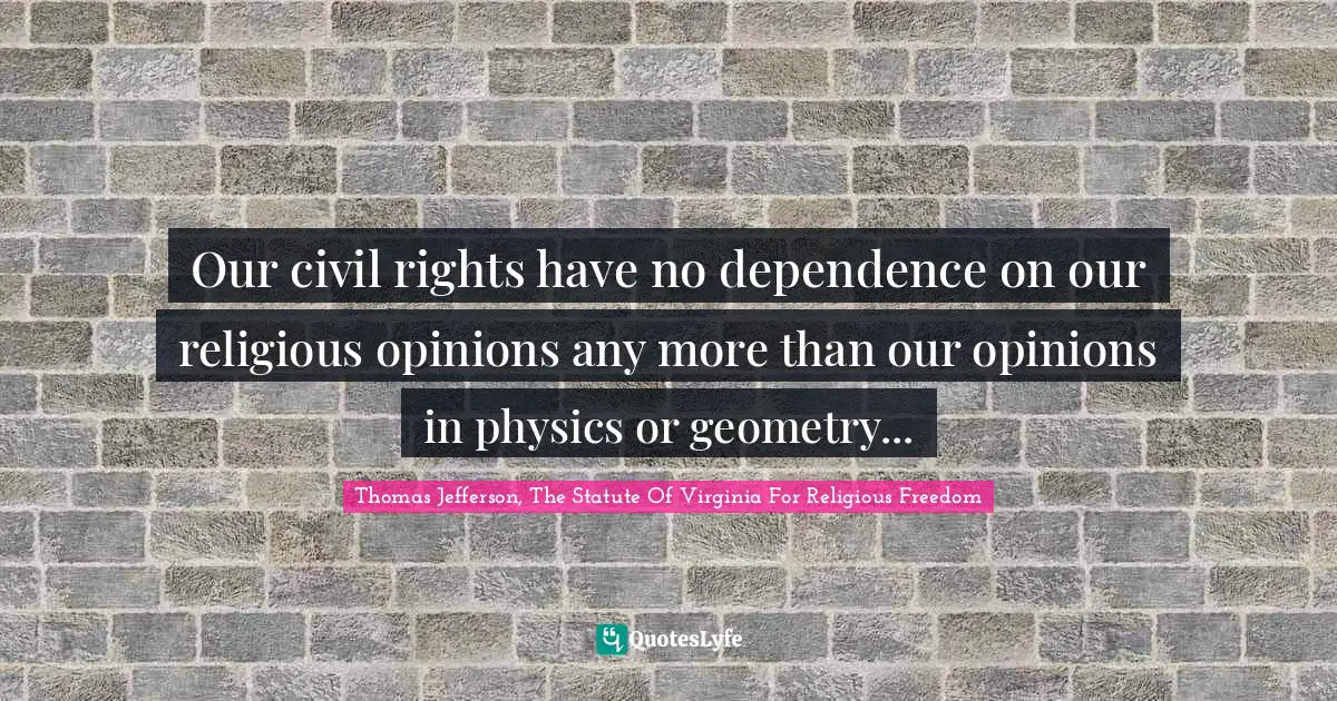 Our civil rights have no dependence on our religious opinions any more than our opinions in physics or geometry...