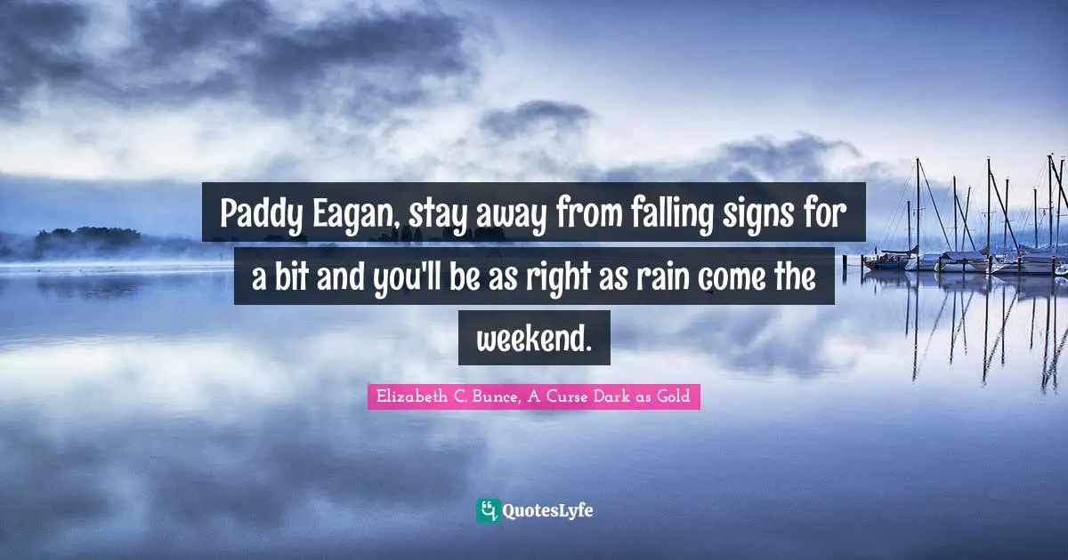Paddy Eagan, stay away from falling signs for a bit and you'll be as right as rain come the weekend.
