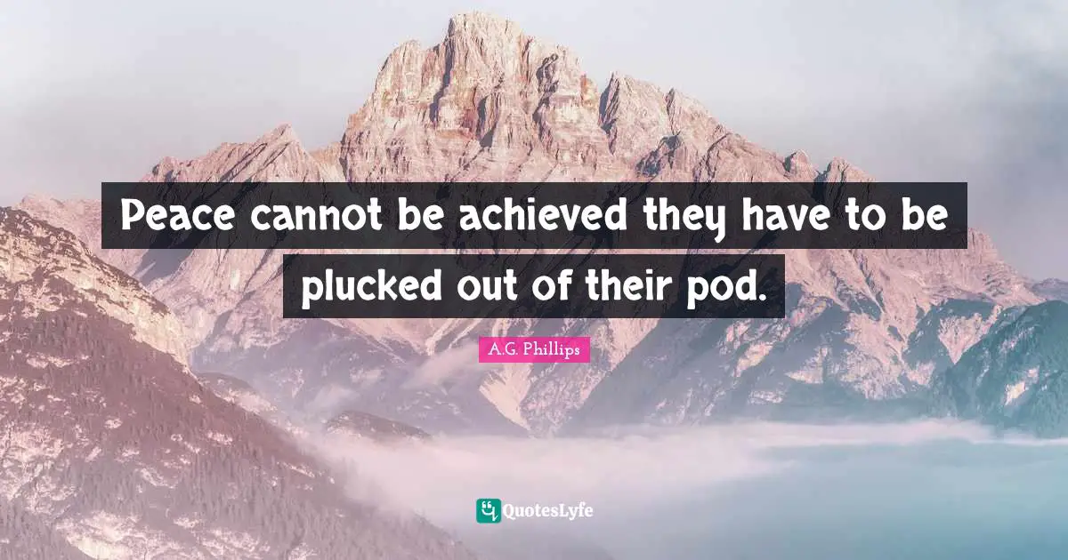 Peace cannot be achieved they have to be plucked out of their pod.