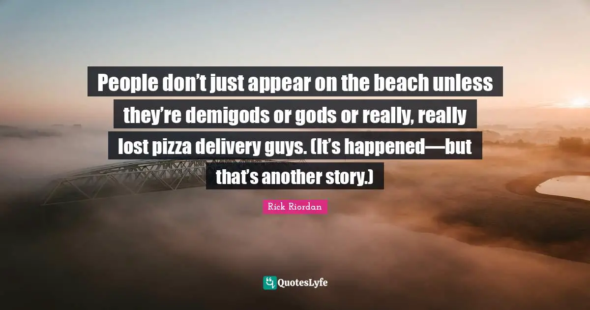 People don’t just appear on the beach unless they’re demigods or gods or really, really lost pizza delivery guys. (It’s happened—but that’s another story.)