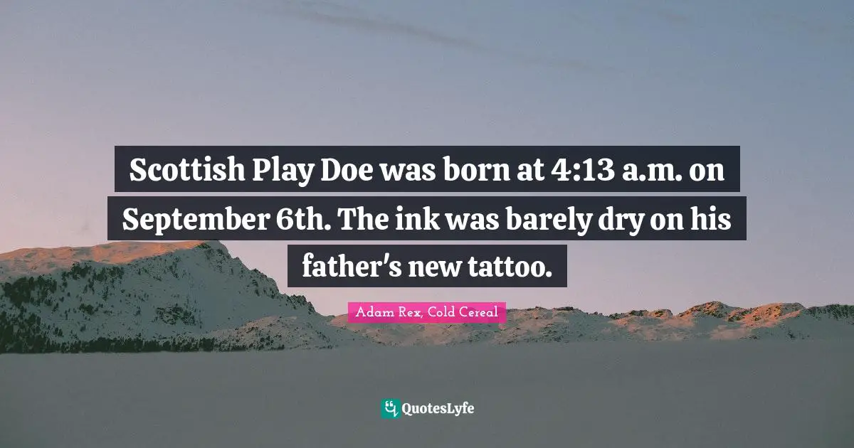 Adam Rex Quotes: "Scottish Play Doe was born at 4:13 a.m. on September 6th. The ink was barely dry on his father's new tattoo."