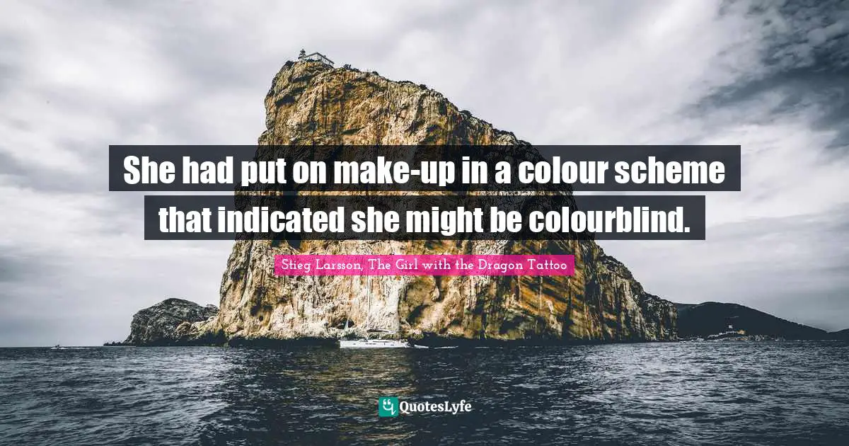 Stieg Larsson, The Girl With The Dragon Tattoo Quotes: "She had put on make-up in a colour scheme that indicated she might be colourblind."