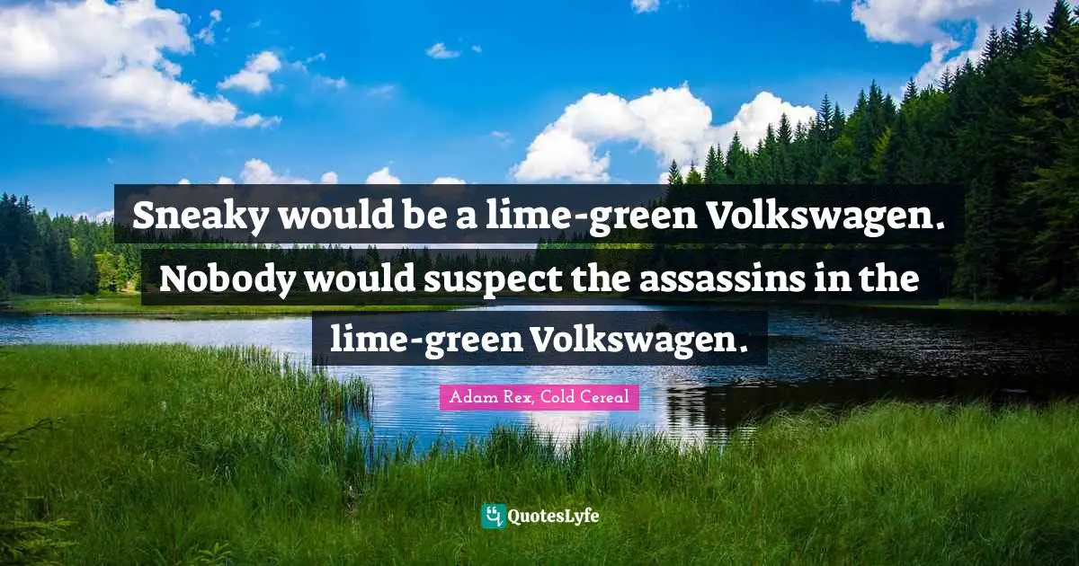 Sneaky Quotes: "Sneaky would be a lime-green Volkswagen. Nobody would suspect the assassins in the lime-green Volkswagen."