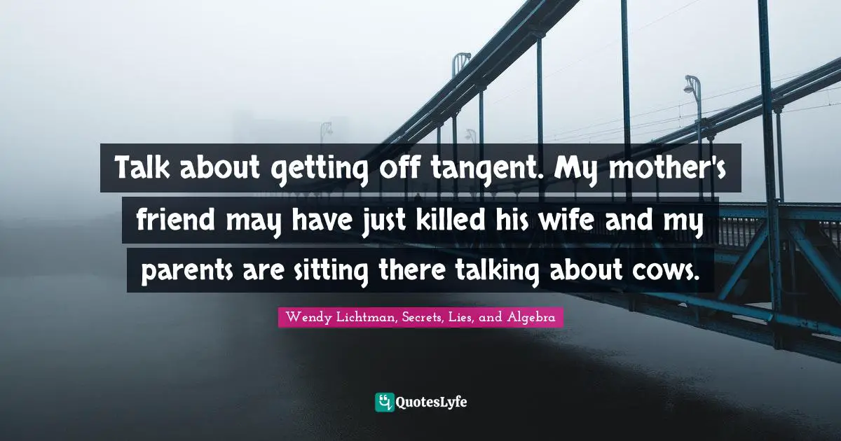 Talk about getting off tangent. My mother's friend may have just killed his wife and my parents are sitting there talking about cows.