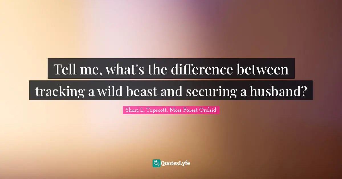 Tell me, what's the difference between tracking a wild beast and securing a husband?