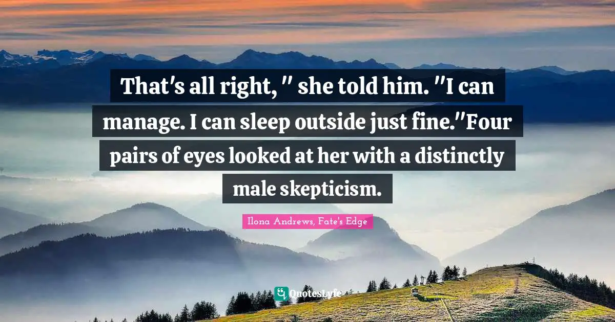 V C Andrews Quotes: "That's all right, " she told him. "I can manage. I can sleep outside just fine."Four pairs of eyes looked at her with a distinctly male skepticism."