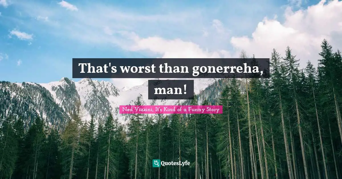 Ned Vizzini Quotes: "That's worst than gonerreha, man!"