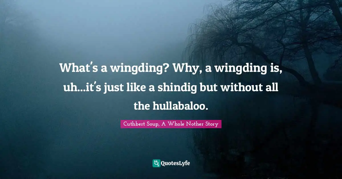 What's a wingding? Why, a wingding is, uh...it's just like a shindig but without all the hullabaloo.