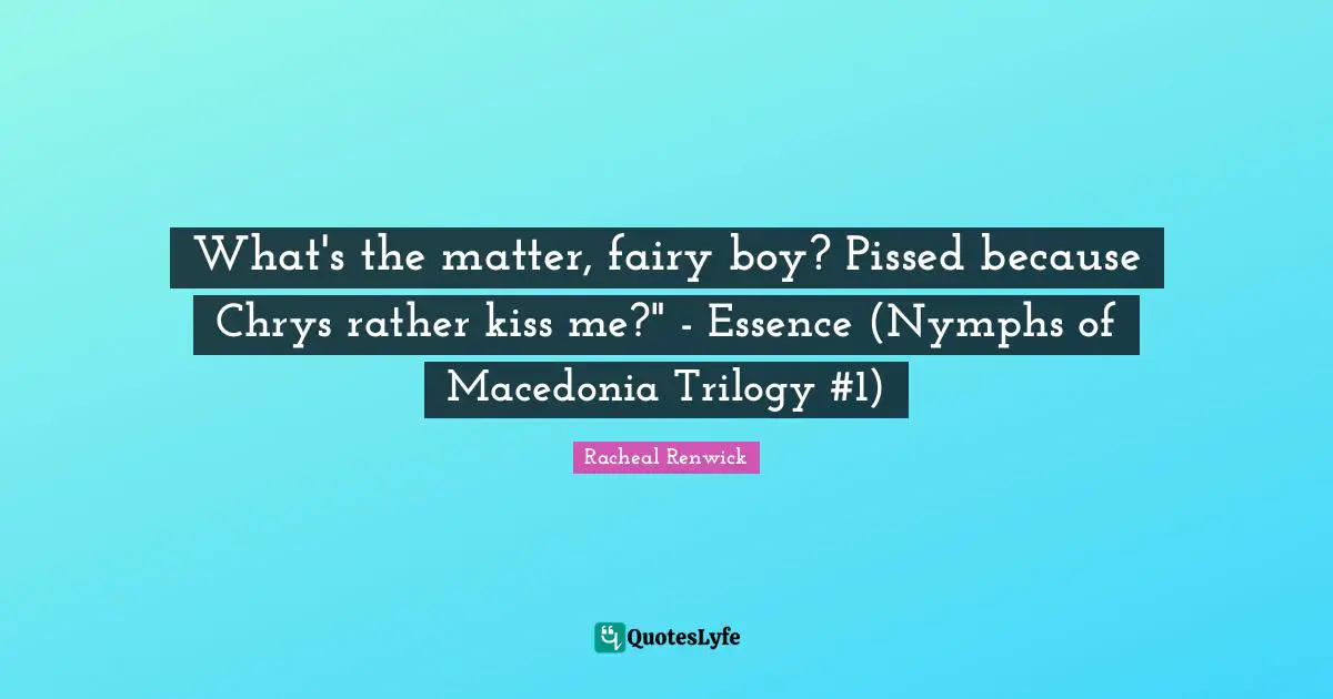 What's the matter, fairy boy? Pissed because Chrys rather kiss me?" - Essence (Nymphs of Macedonia Trilogy #1)