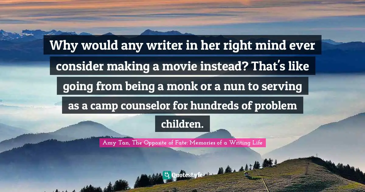 Why would any writer in her right mind ever consider making a movie instead? That's like going from being a monk or a nun to serving as a camp counselor for hundreds of problem children.
