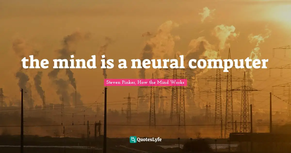 Steven Pinker, How The Mind Works Quotes: "the mind is a neural computer"