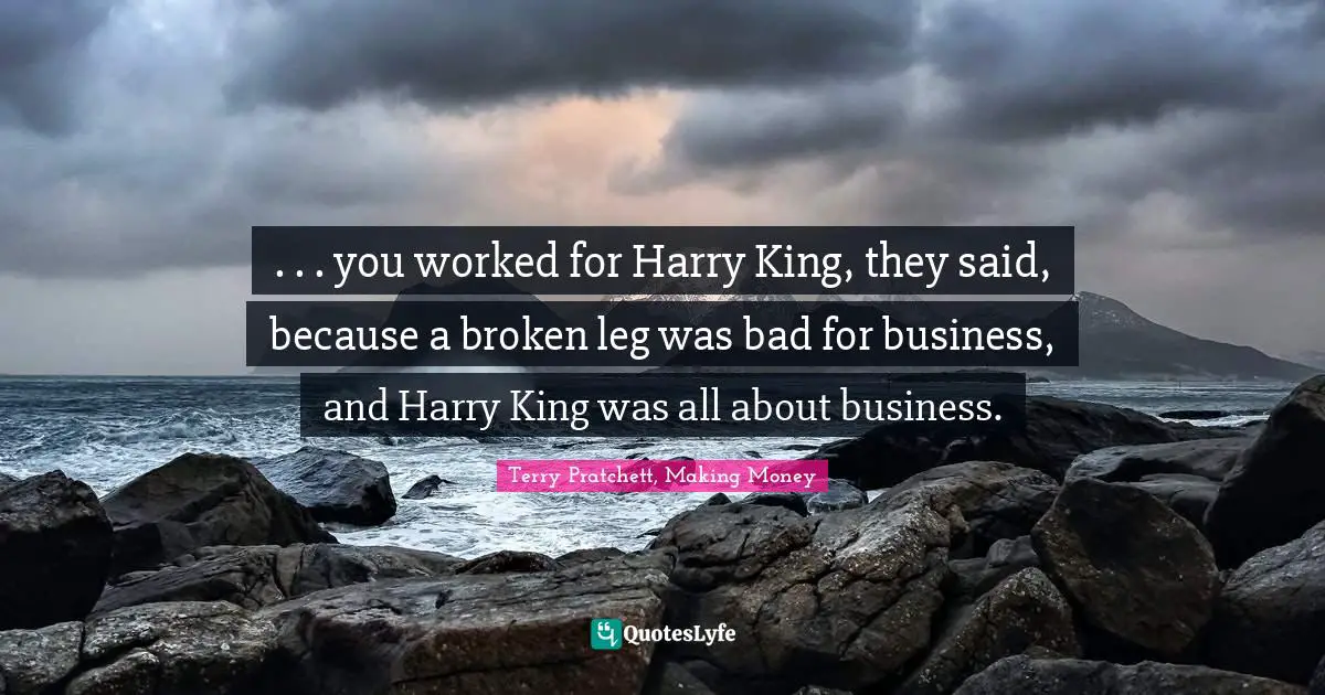 . . . you worked for Harry King, they said, because a broken leg was bad for business, and Harry King was all about business.