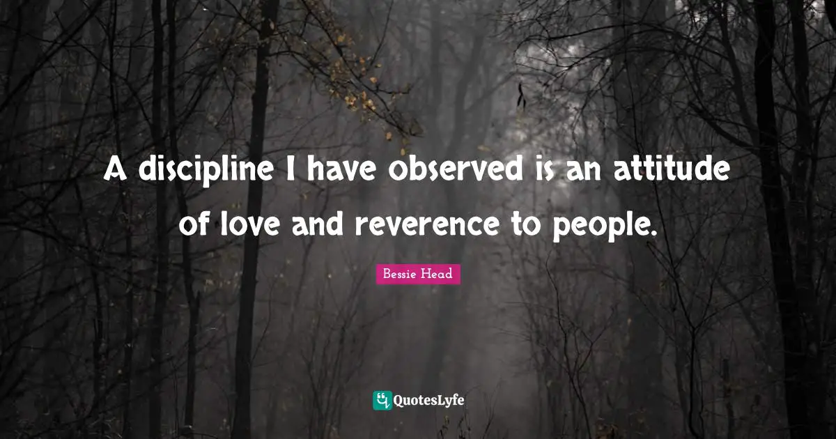 A discipline I have observed is an attitude of love and reverence to people.