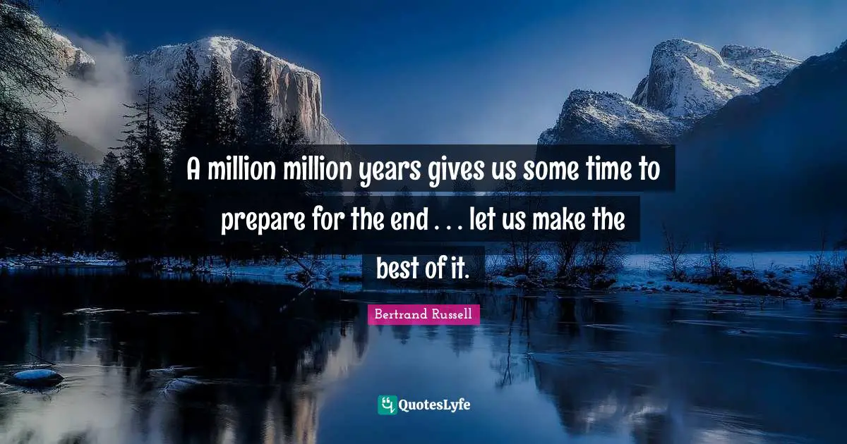 A million million years gives us some time to prepare for the end . . . let us make the best of it.