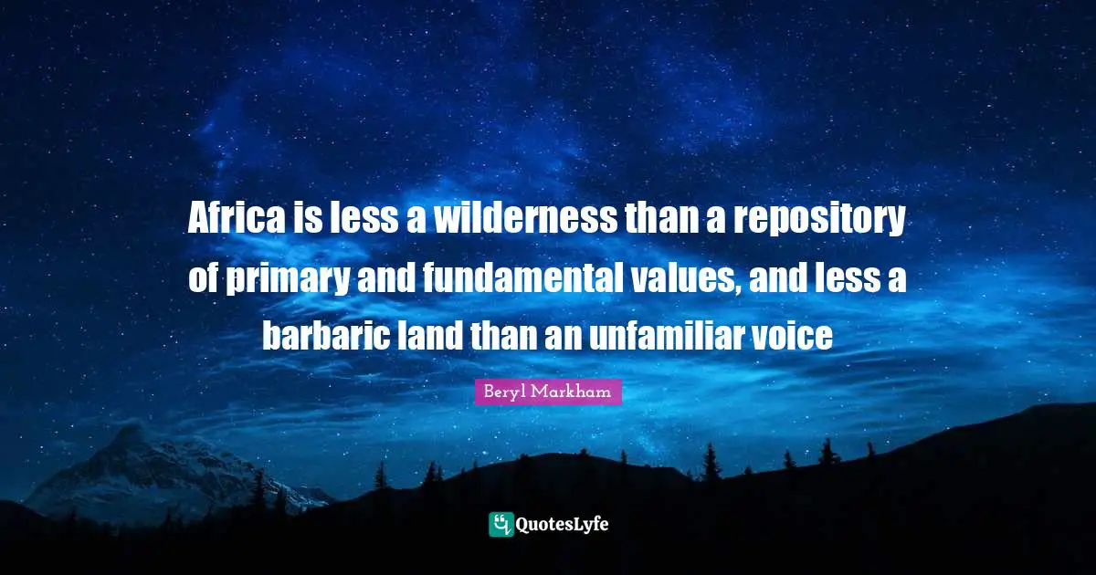Barbaric Quotes: "Africa is less a wilderness than a repository of primary and fundamental values, and less a barbaric land than an unfamiliar voice"