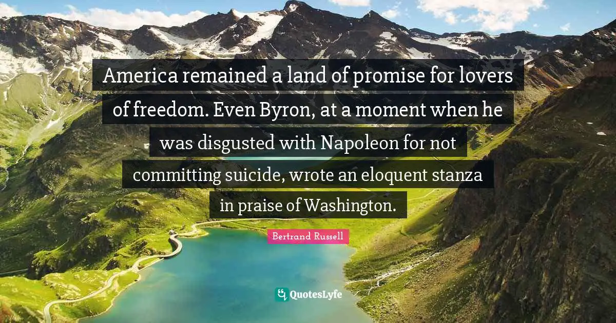 Eloquent Quotes: "America remained a land of promise for lovers of freedom. Even Byron, at a moment when he was disgusted with Napoleon for not committing suicide, wrote an eloquent stanza in praise of Washington."
