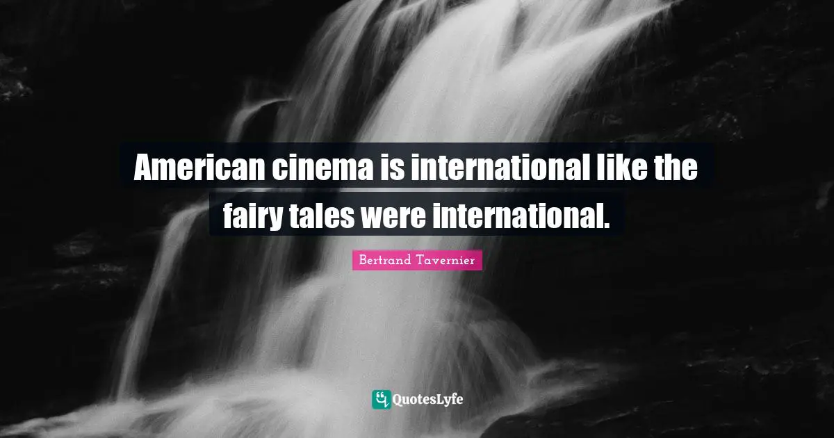 American cinema is international like the fairy tales were international.