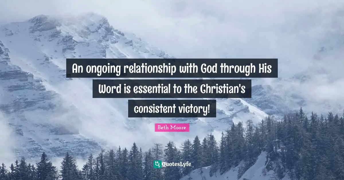 An ongoing relationship with God through His Word is essential to the Christian's consistent victory!
