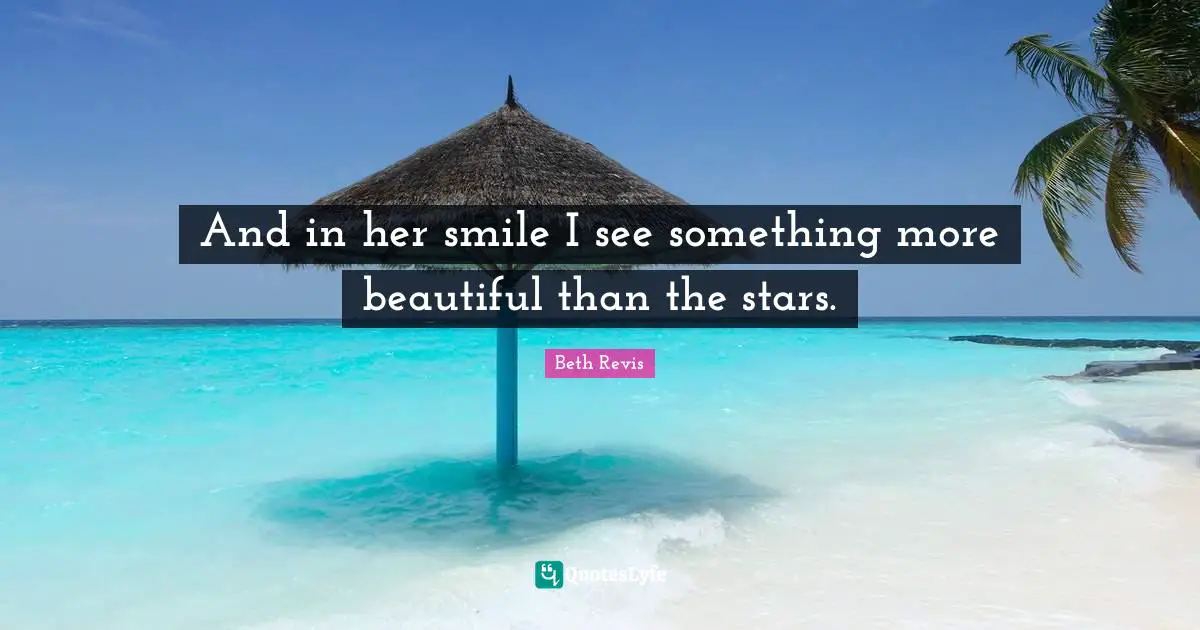 And in her smile I see something more beautiful than the stars.