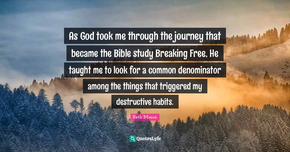 As God took me through the journey that became the Bible study Breaking Free, He taught me to look for a common denominator among the things that triggered my destructive habits.
