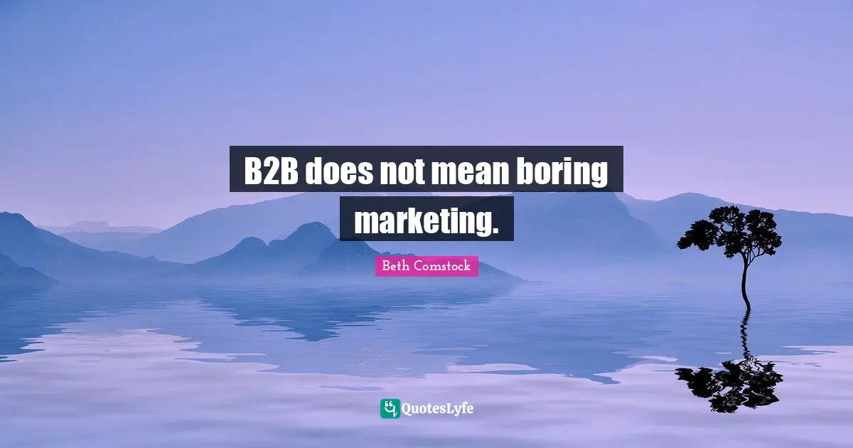 B2B does not mean boring marketing.