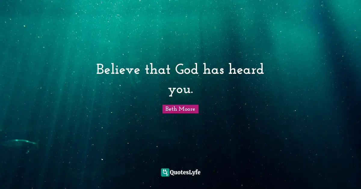 Believe that God has heard you.