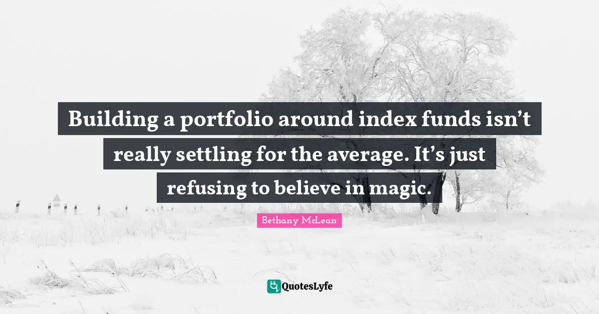 Building a portfolio around index funds isn’t really settling for the average. It’s just refusing to believe in magic.