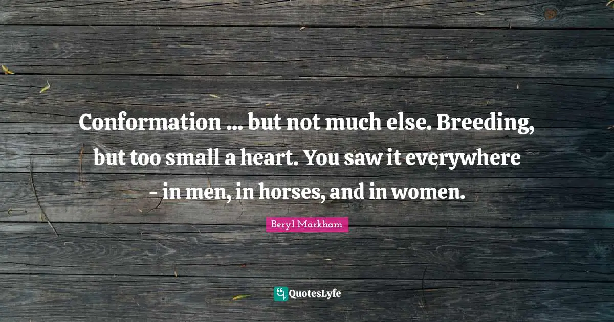 Conformation ... but not much else. Breeding, but too small a heart. You saw it everywhere - in men, in horses, and in women.
