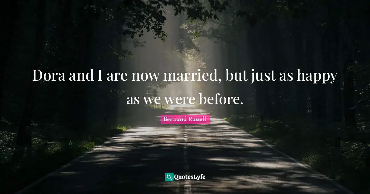 Dora and I are now married, but just as happy as we were before.