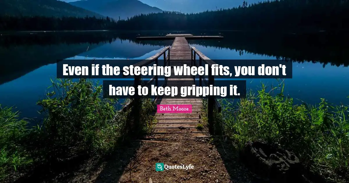 Even if the steering wheel fits, you don't have to keep gripping it.