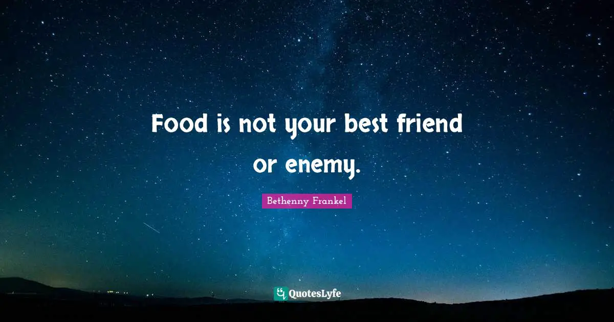 Food is not your best friend or enemy.