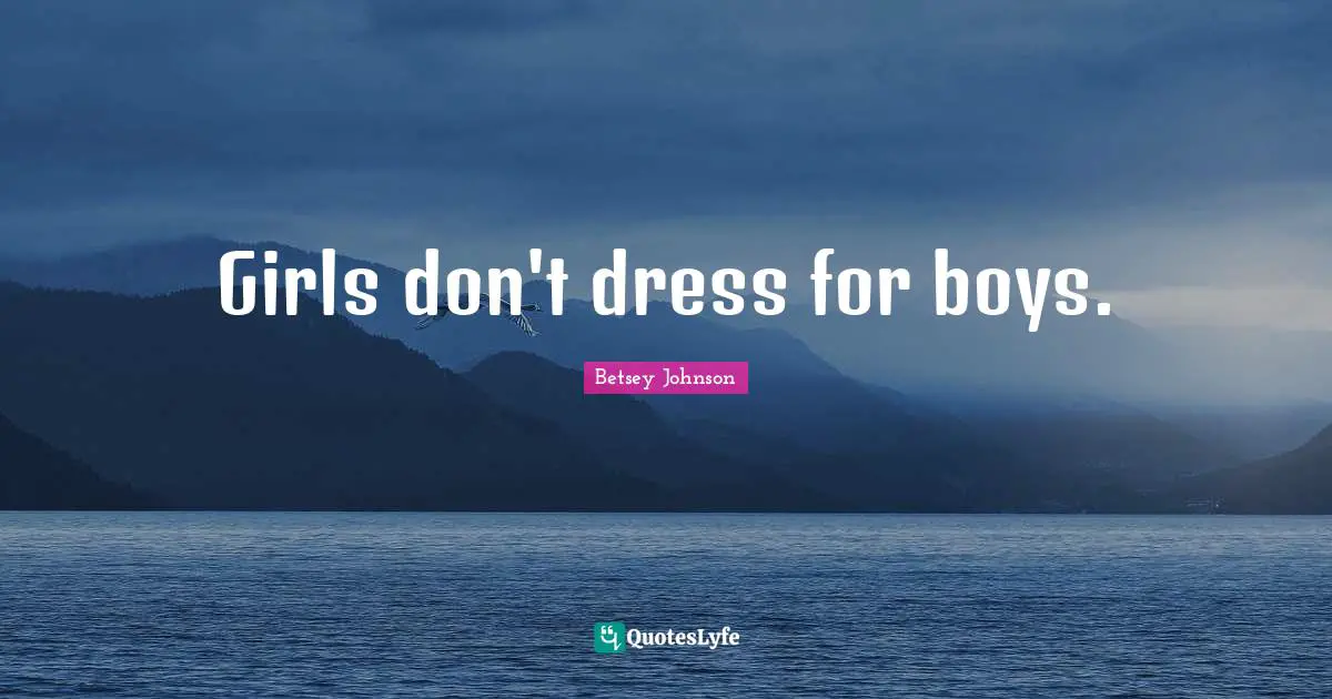 Girls don't dress for boys.
