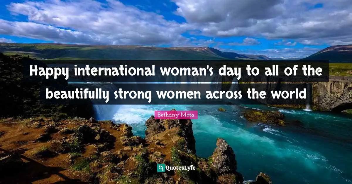 Happy international woman's day to all of the beautifully strong women across the world