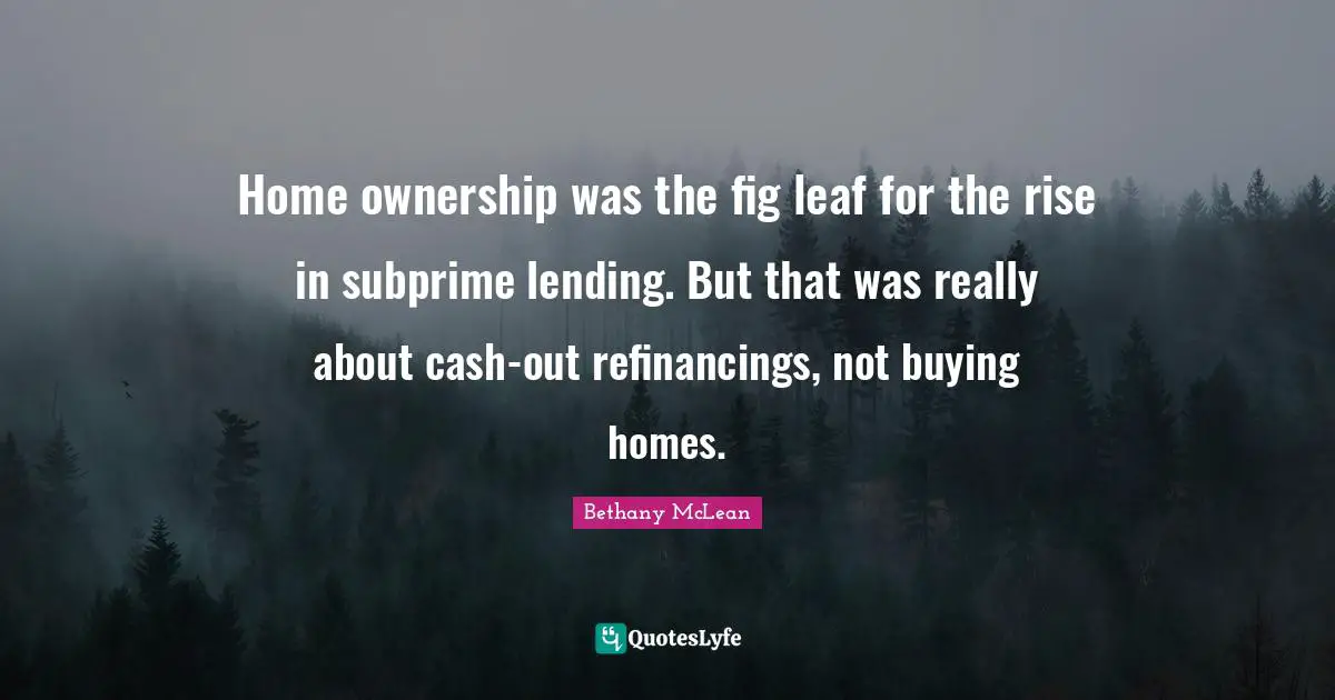 Home ownership was the fig leaf for the rise in subprime lending. But that was really about cash-out refinancings, not buying homes.
