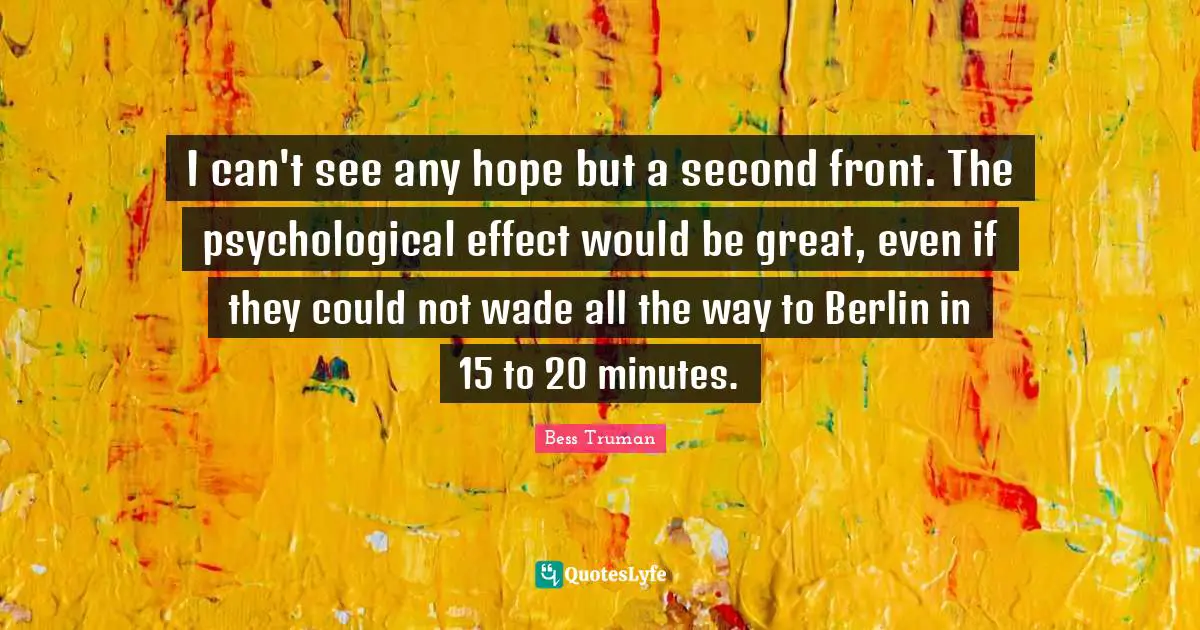 I can't see any hope but a second front. The psychological effect would be great, even if they could not wade all the way to Berlin in 15 to 20 minutes.