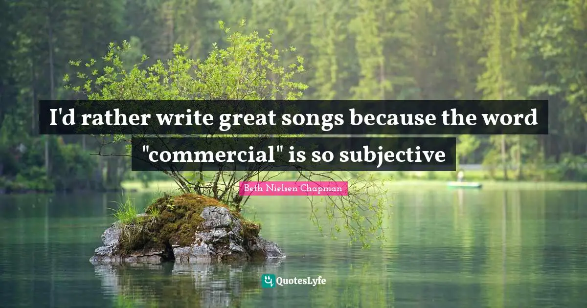 I'd rather write great songs because the word "commercial" is so subjective