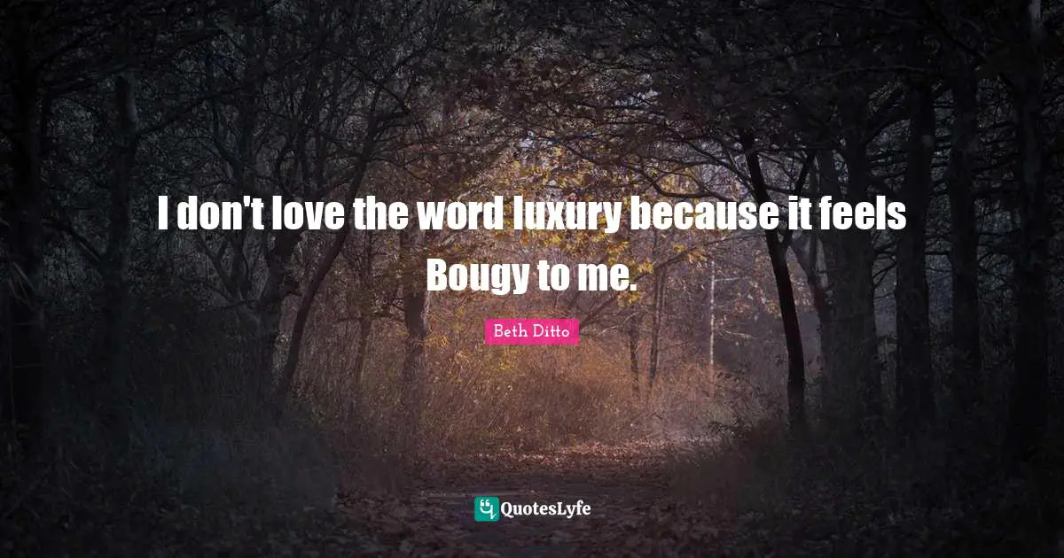 I don't love the word luxury because it feels Bougy to me.