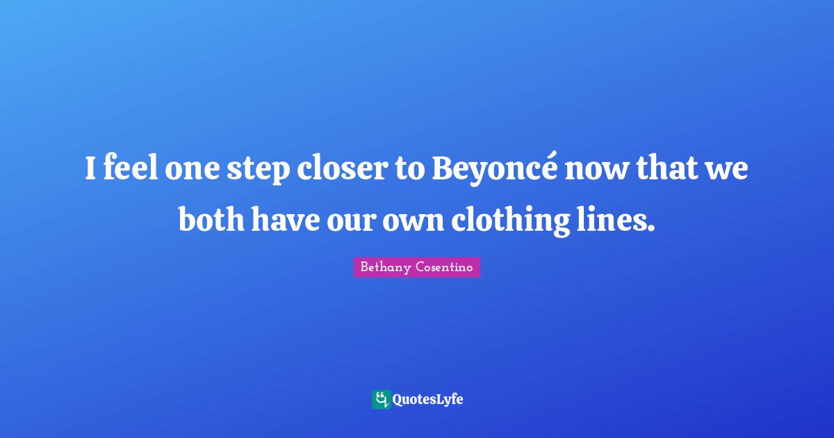 I feel one step closer to Beyoncé now that we both have our own clothing lines.