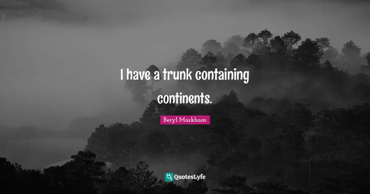 Containing Quotes: "I have a trunk containing continents."
