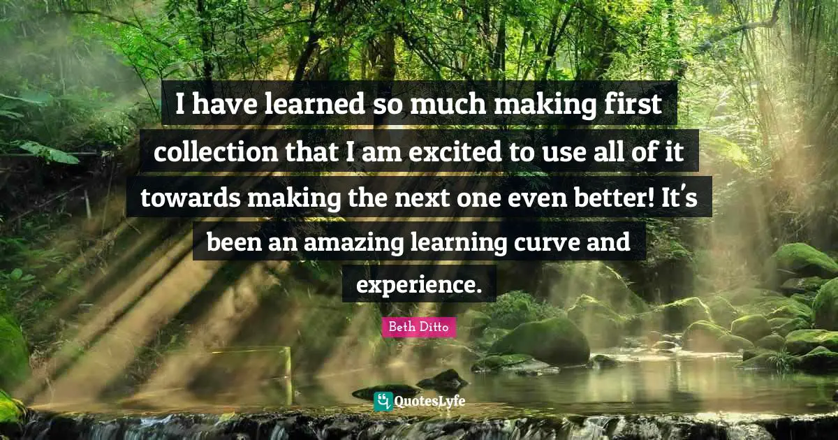 I have learned so much making first collection that I am excited to use all of it towards making the next one even better! It's been an amazing learning curve and experience.